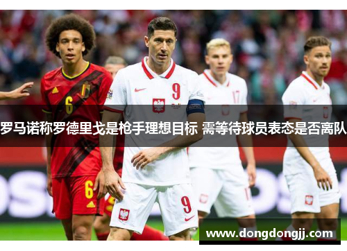 罗马诺称罗德里戈是枪手理想目标 需等待球员表态是否离队